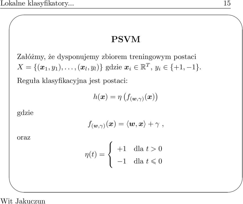 X={(x 1,y 1 ),...,(x l,y l )}gdziex i R T,y i {+1, 1}.