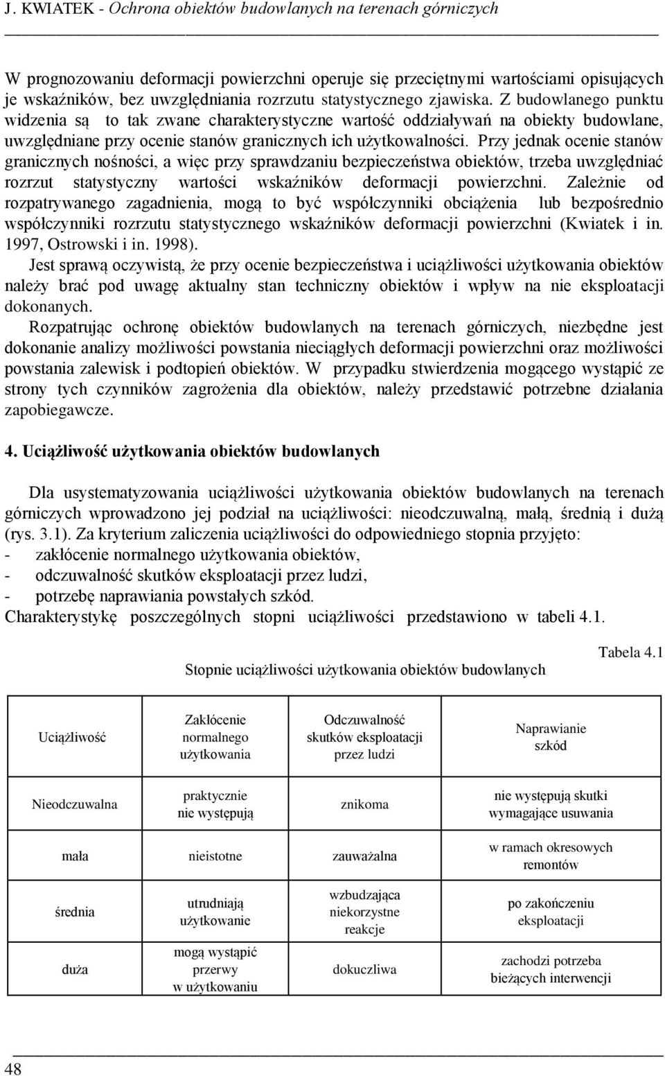 Przy jednak ocenie stanów granicznych nośności, a więc przy sprawdzaniu bezpieczeństwa obiektów, trzeba uwzględniać rozrzut statystyczny wartości wskaźników deformacji powierzchni.