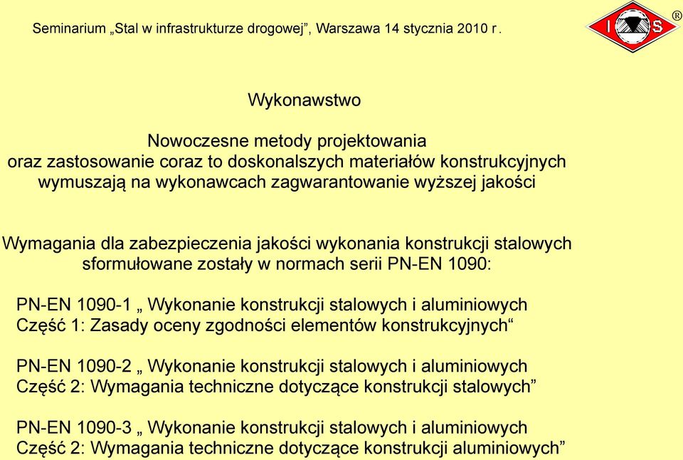 stalowych i aluminiowych Część 1: Zasady oceny zgodności elementów konstrukcyjnych PN-EN 1090-2 Wykonanie konstrukcji stalowych i aluminiowych Część 2: Wymagania