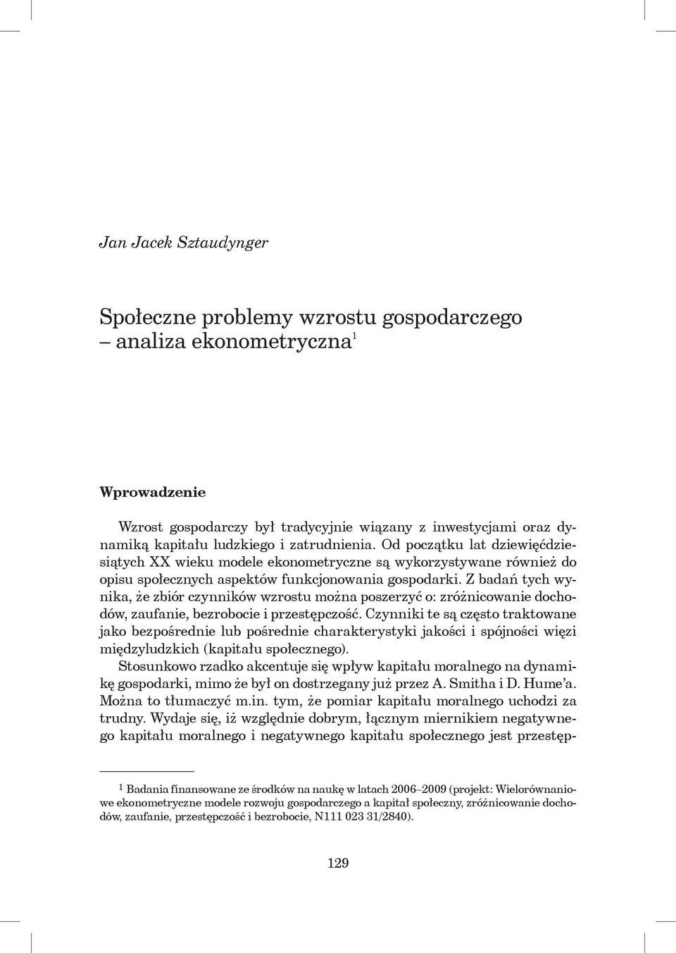 Z badań tych wynika, że zbiór czynników wzrostu można poszerzyć o: zróżnicowanie dochodów, zaufanie, bezrobocie i przestępczość.
