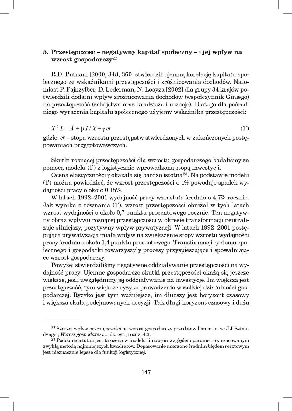 Loayza [2002] dla grupy 34 krajów potwierdzili dodatni wpływ zróżnicowania dochodów (współczynnik Giniego) na przestępczość (zabójstwa oraz kradzieże i rozboje).