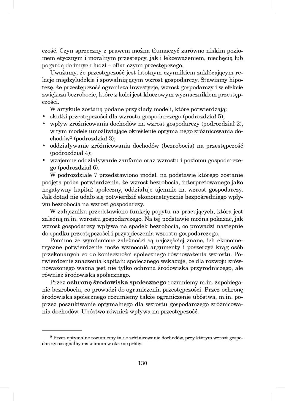 Stawiamy hipotezę, że przestępczość ogranicza inwestycje, wzrost gospodarczy i w efekcie zwiększa bezrobocie, które z kolei jest kluczowym wyznacznikiem przestępczości.