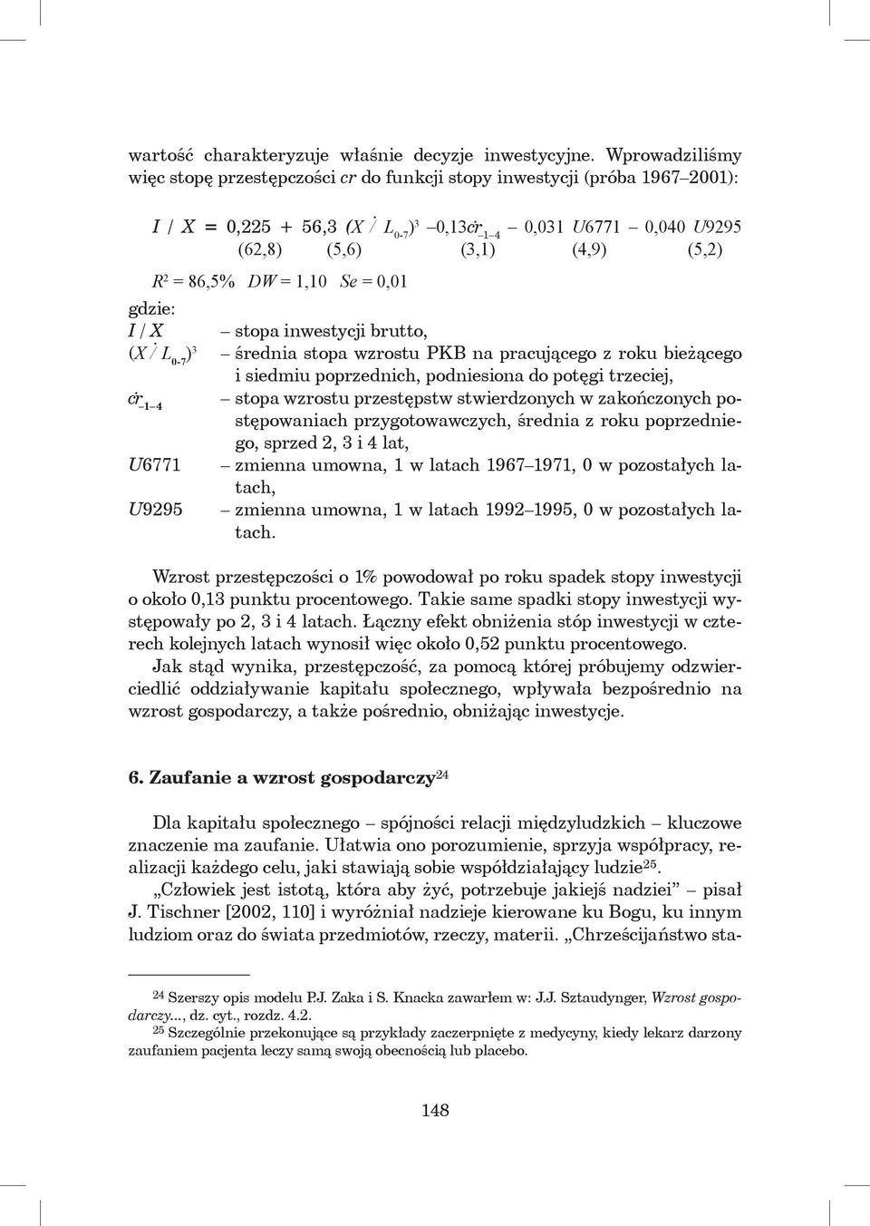 86,5% DW = 1,10 Se = 0,01 gdzie: I / X stopa inwestycji brutto, (X / L 0-7 ) 3 średnia stopa wzrostu PKB na pracującego z roku bieżącego i siedmiu poprzednich, podniesiona do potęgi trzeciej, cṙ 1 4