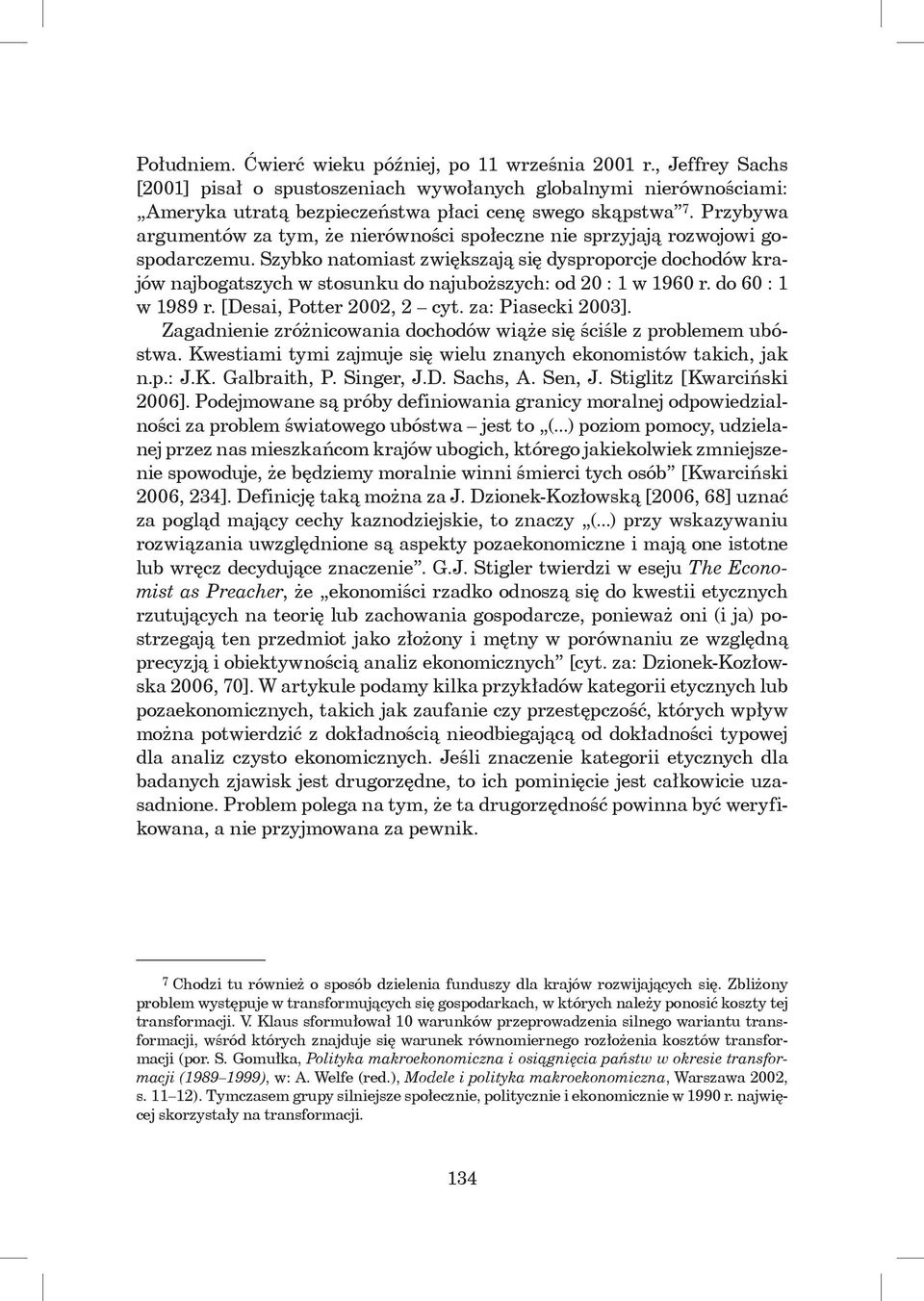Szybko natomiast zwiększają się dysproporcje dochodów krajów najbogatszych w stosunku do najuboższych: od 20 : 1 w 1960 r. do 60 : 1 w 1989 r. [Desai, Potter 2002, 2 cyt. za: Piasecki 2003].