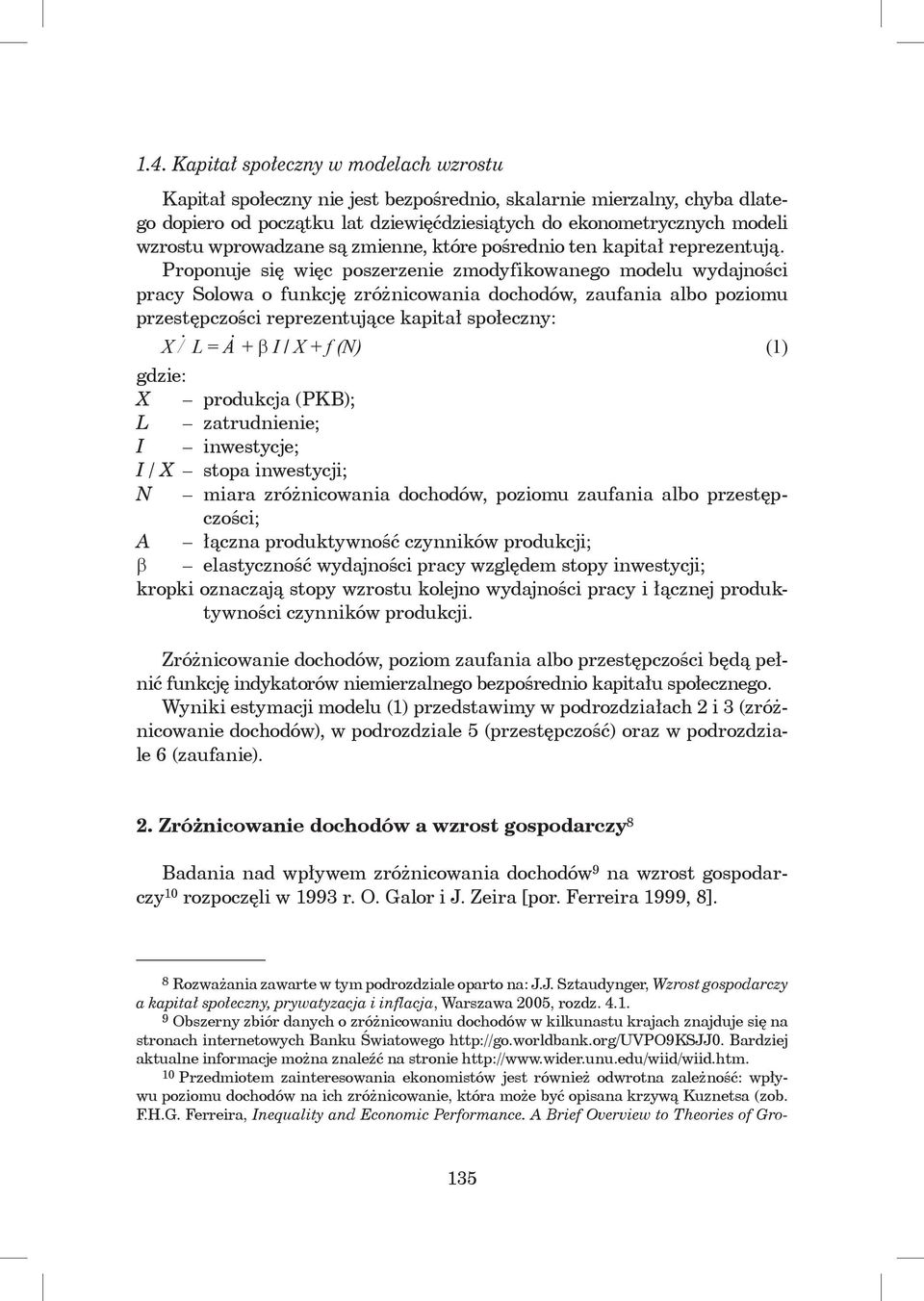 Proponuje się więc poszerzenie zmodyfikowanego modelu wydajności pracy Solowa o funkcję zróżnicowania dochodów, zaufania albo poziomu przestępczości reprezentujące kapitał społeczny: X / L = A + β I