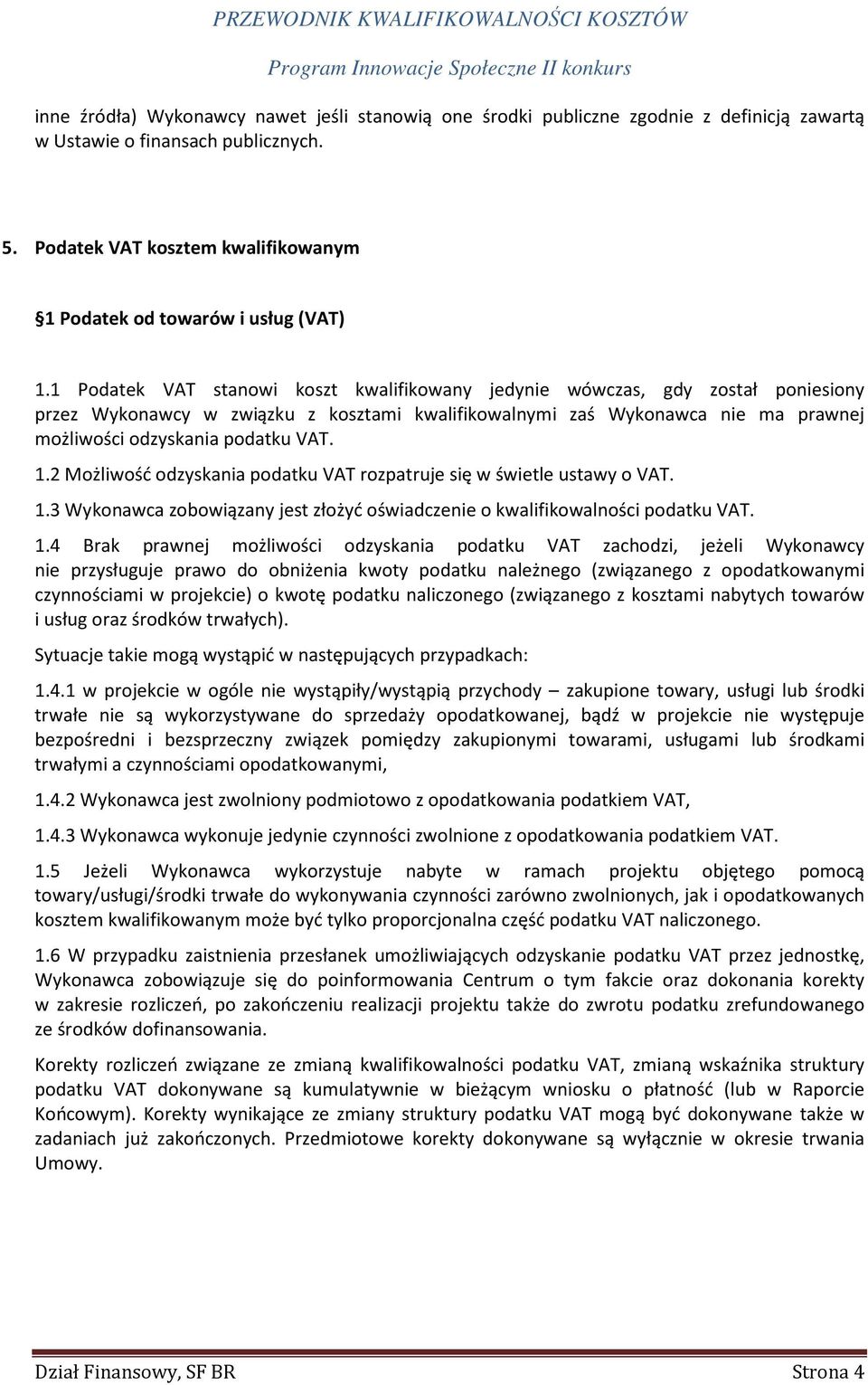 1 Podatek VAT stanowi koszt kwalifikowany jedynie wówczas, gdy został poniesiony przez Wykonawcy w związku z kosztami kwalifikowalnymi zaś Wykonawca nie ma prawnej możliwości odzyskania podatku VAT.