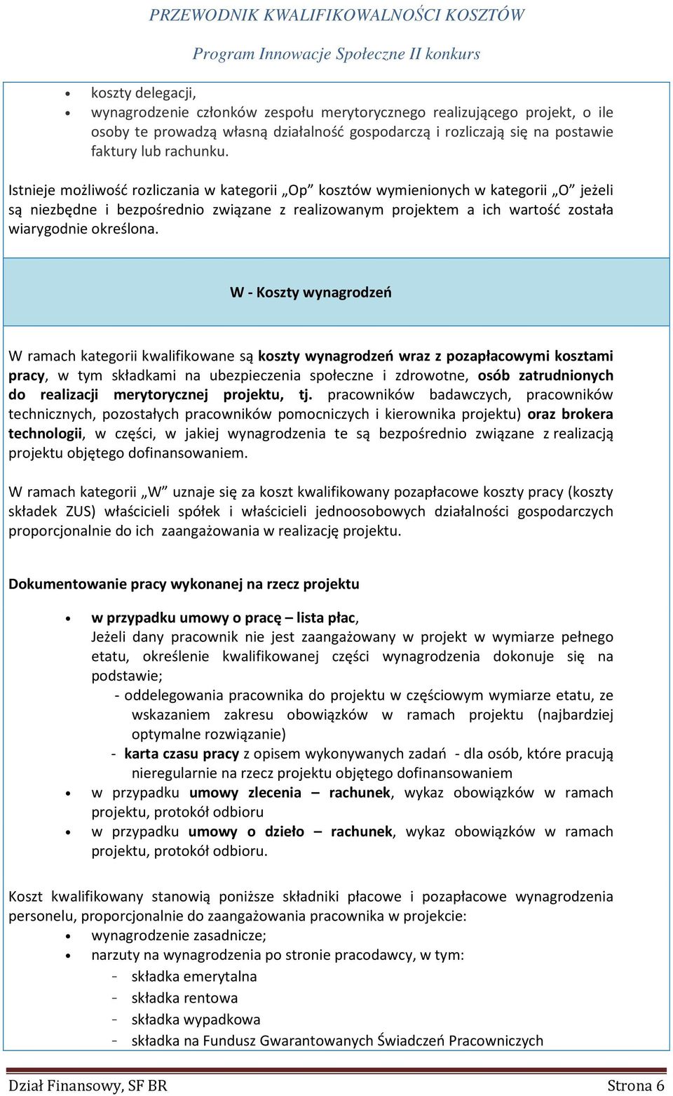 Istnieje możliwość rozliczania w kategorii Op kosztów wymienionych w kategorii O jeżeli są niezbędne i bezpośrednio związane z realizowanym projektem a ich wartość została wiarygodnie określona.