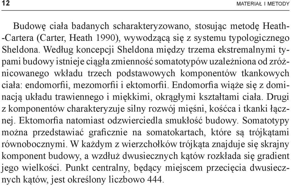 endomorfii, mezomorfii i ektomorfii. Endomorfia wiąże się z do minacją układu trawiennego i miękkimi, okrągłymi kształtami ciała.