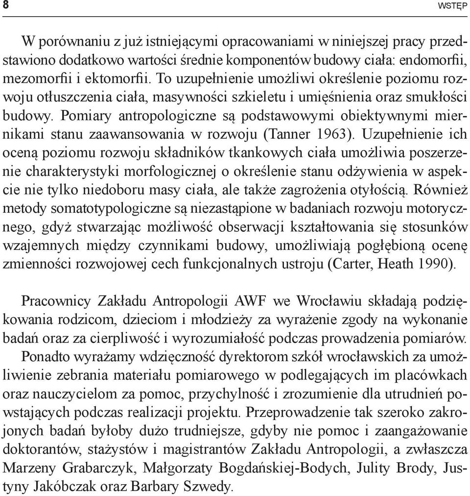 Pomiary antropologiczne są podstawowymi obiek tyw nymi miernikami stanu zaawansowania w rozwoju (Tanner 1963).