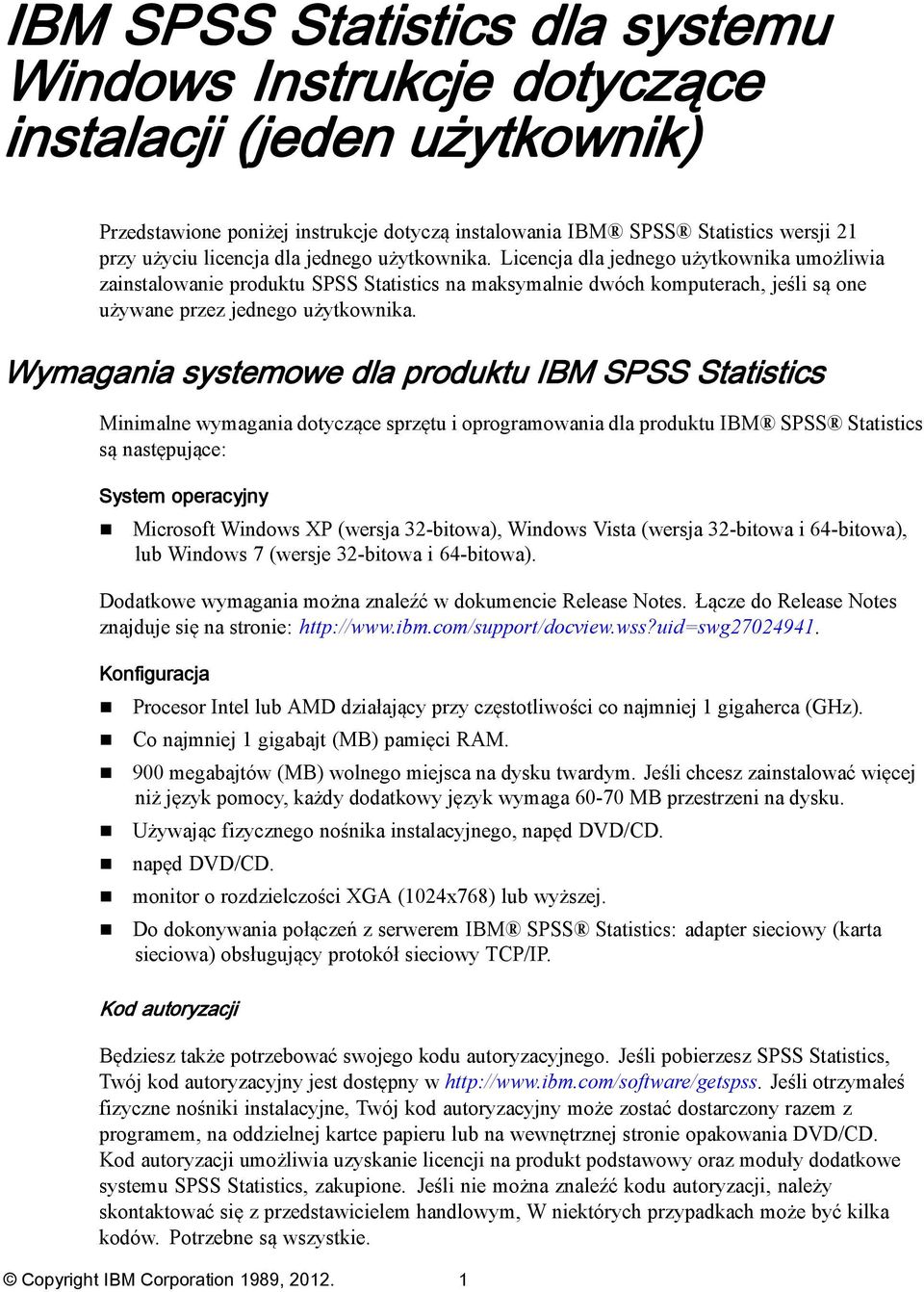 Wymagania systemowe dla produktu IBM SPSS Statistics Minimalne wymagania dotyczące sprzętu i oprogramowania dla produktu IBM SPSS Statistics są następujące: System operacyjny Microsoft Windows XP