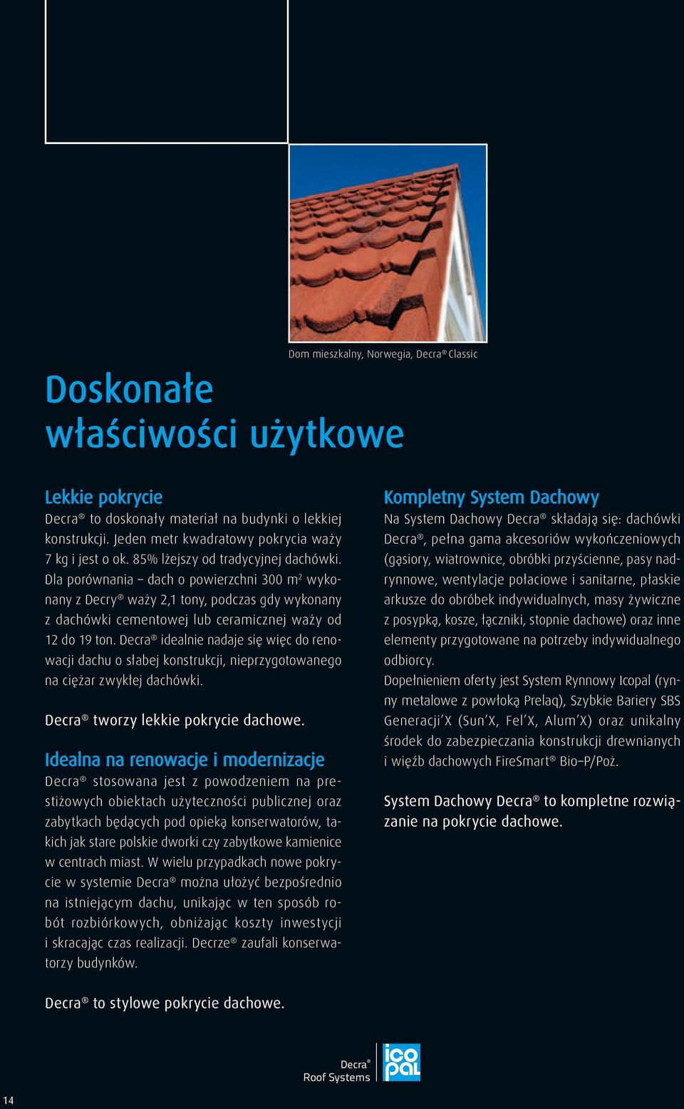 Dla porównania dach o powierzchni 300 m2 wyko nany z Decry waży 2,1 tony, podczas gdy wykonany z dachówki cementowej lub ceramicznej waży od 12 do 19 ton.