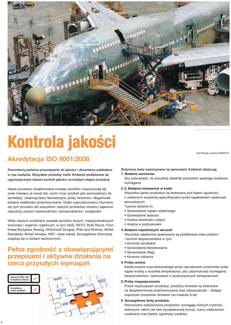 Nasze procedury projektowania nowego produktu rozpoczynają się wiele miesięcy (a nawet lat), zanim nowy produkt jest wprowadzony do sprzedaży, obejmują testy laboratoryjne, próby terenowe i
