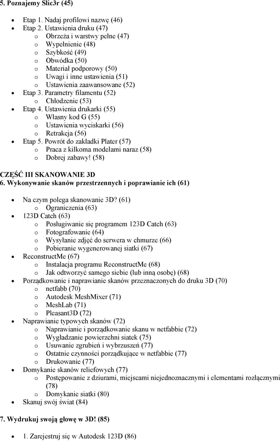 Parametry filamentu (52) o Chłodzenie (53) Etap 4. Ustawienia drukarki (55) o Własny kod G (55) o Ustawienia wyciskarki (56) o Retrakcja (56) Etap 5.
