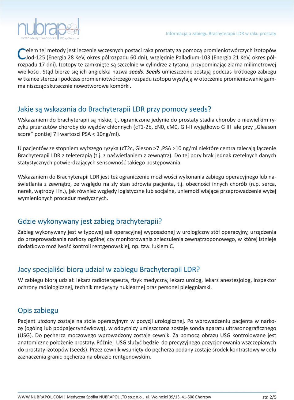 Seeds umieszczone zostają podczas krótkiego zabiegu w tkance stercza i podczas promieniotwórczego rozpadu izotopu wysyłają w otoczenie promieniowanie gamma niszcząc skutecznie nowotworowe komórki.