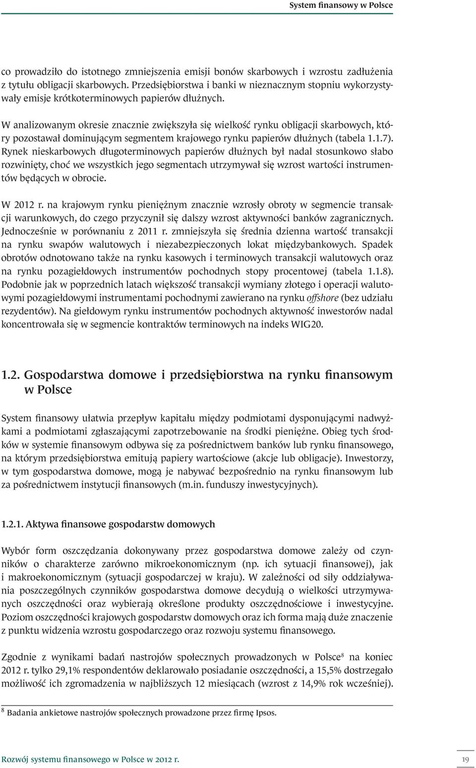 W analizowanym okresie znacznie zwiększyła się wielkość rynku obligacji skarbowych, który pozostawał dominującym segmentem krajowego rynku papierów dłużnych (tabela 1.1.7).