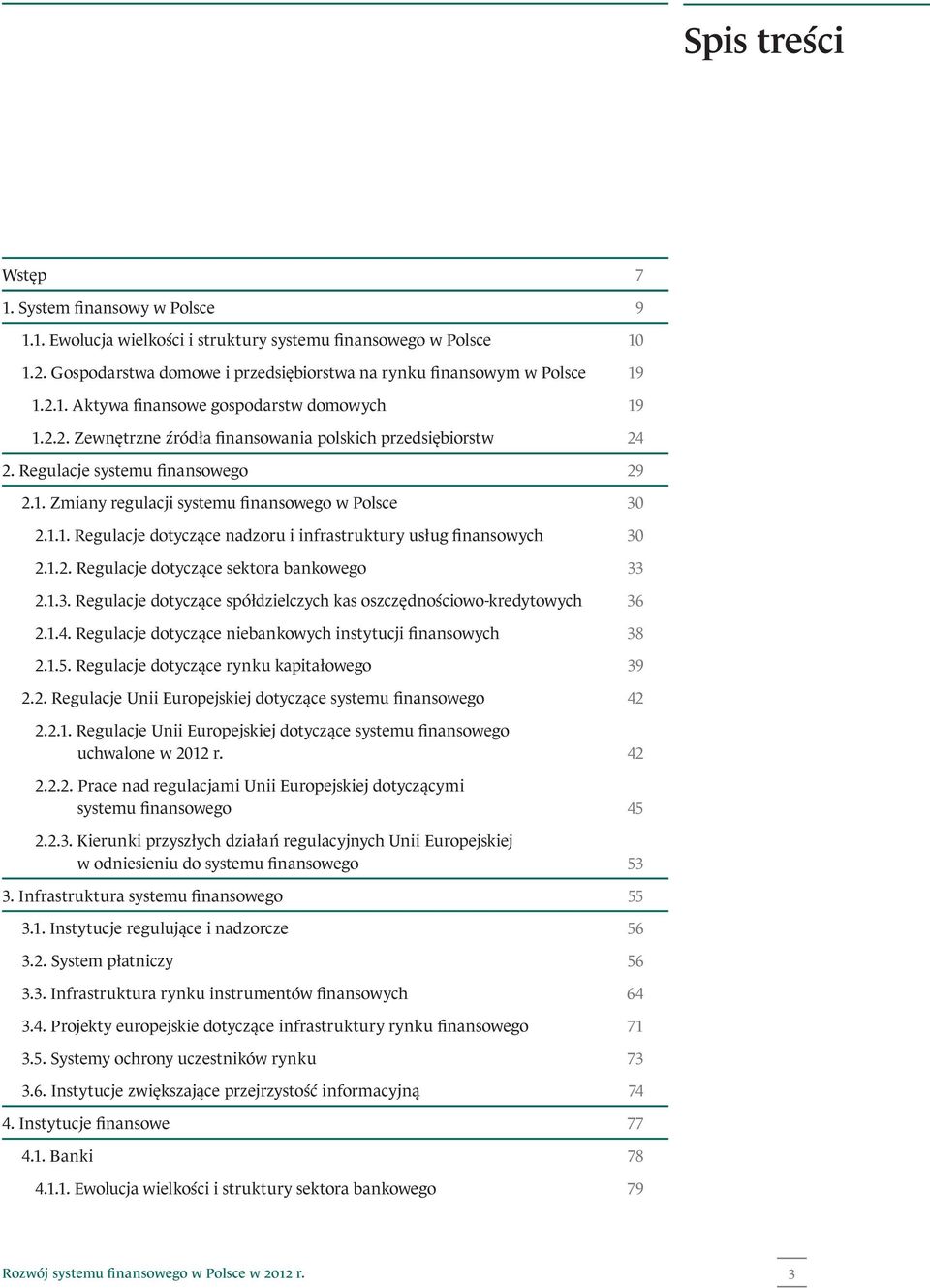 Regulacje systemu finansowego 29 2.1. Zmiany regulacji systemu finansowego w Polsce 3 2.1.1. Regulacje dotyczące nadzoru i infrastruktury usług finansowych 3 2.1.2. Regulacje dotyczące sektora bankowego 33 2.