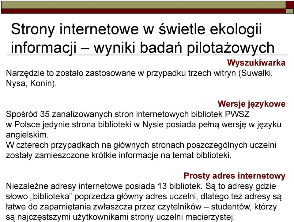 W czterech przypadkach na głównych stronach poszczególnych uczelni zostały zamieszczone krótkie informacje na temat biblioteki.