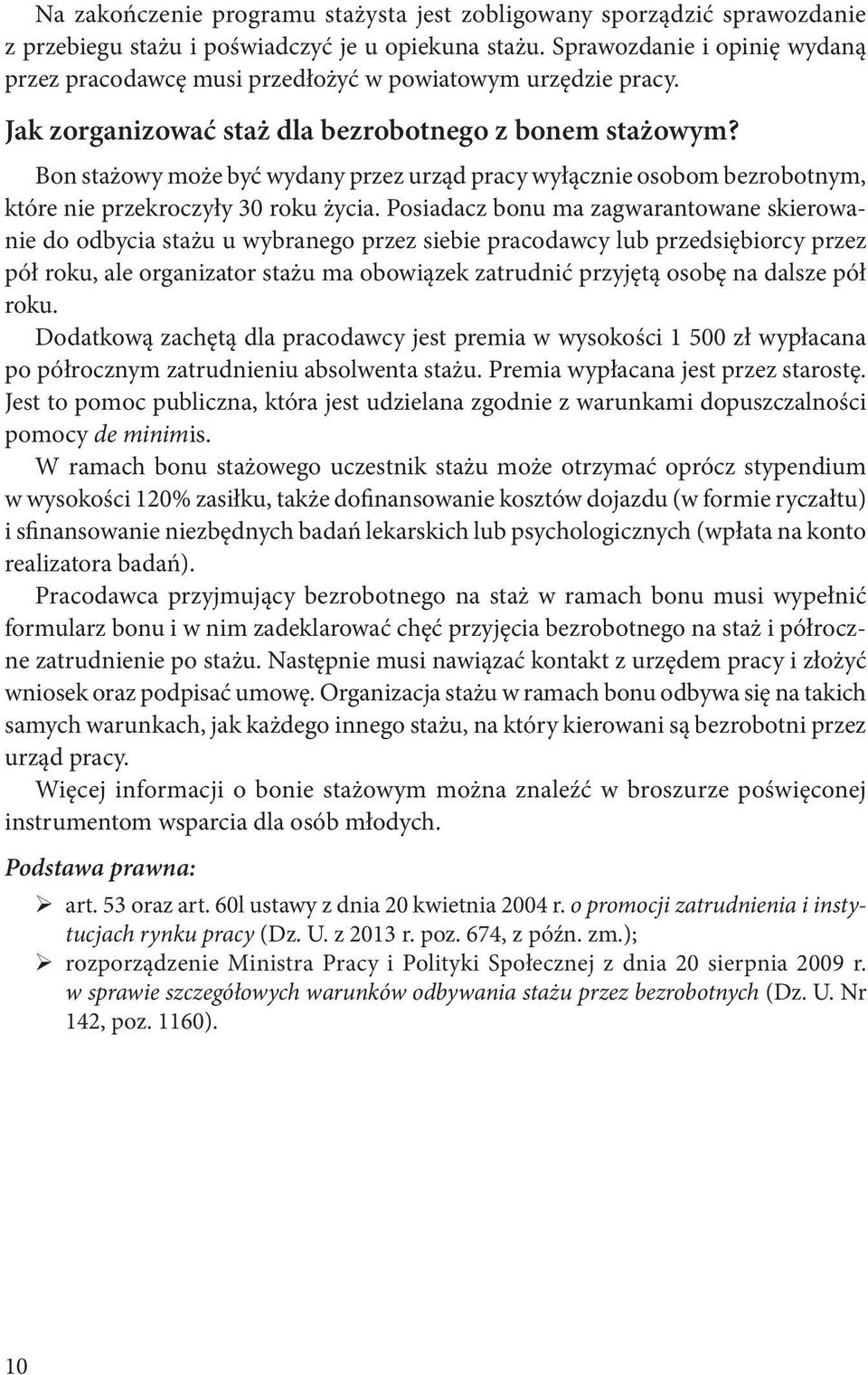 Bon stażowy może być wydany przez urząd pracy wyłącznie osobom bezrobotnym, które nie przekroczyły 30 roku życia.