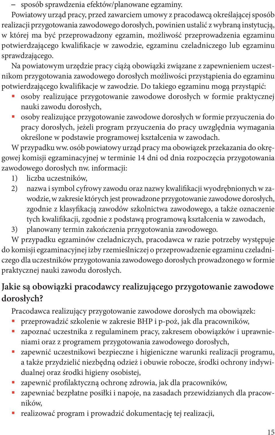 egzamin, możliwość przeprowadzenia egzaminu potwierdzającego kwalifikacje w zawodzie, egzaminu czeladniczego lub egzaminu sprawdzającego.