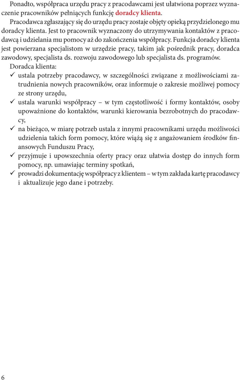 Jest to pracownik wyznaczony do utrzymywania kontaktów z pracodawcą i udzielania mu pomocy aż do zakończenia współpracy.