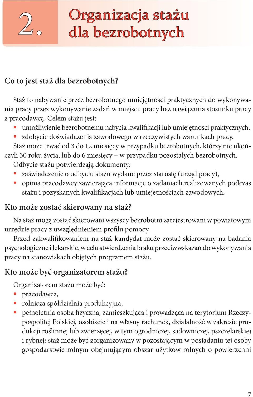 Celem stażu jest: umożliwienie bezrobotnemu nabycia kwalifikacji lub umiejętności praktycznych, zdobycie doświadczenia zawodowego w rzeczywistych warunkach pracy.