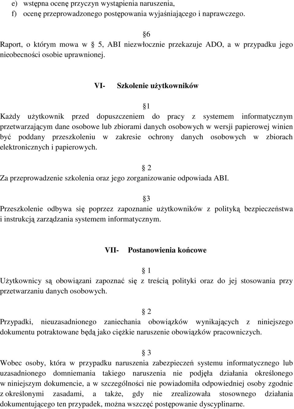 VI- Szkolenie uŝytkowników 1 KaŜdy uŝytkownik przed dopuszczeniem do pracy z systemem informatycznym przetwarzającym dane osobowe lub zbiorami danych osobowych w wersji papierowej winien być poddany