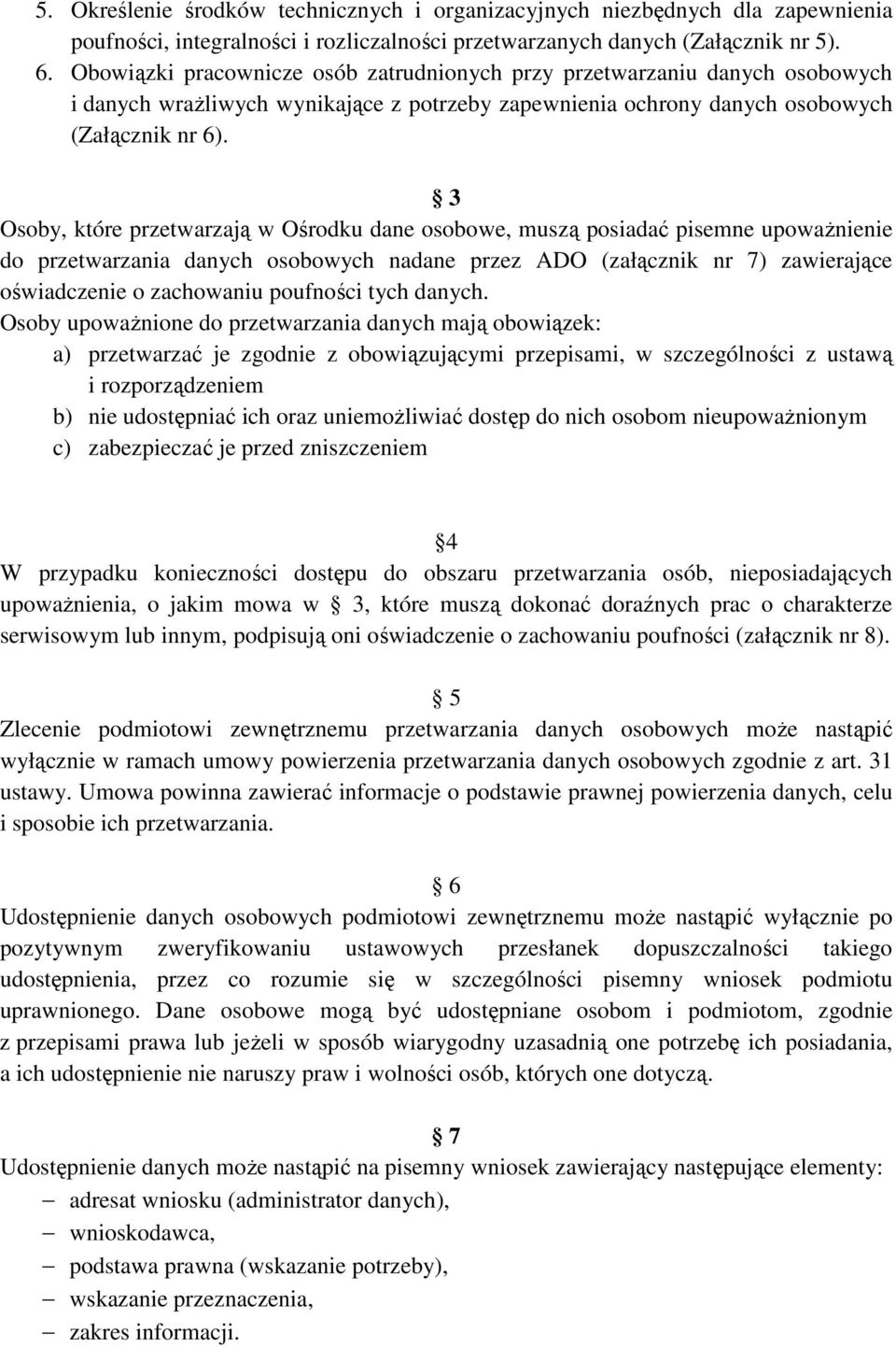 3 Osoby, które przetwarzają w Ośrodku dane osobowe, muszą posiadać pisemne upowaŝnienie do przetwarzania danych osobowych nadane przez ADO (załącznik nr 7) zawierające oświadczenie o zachowaniu