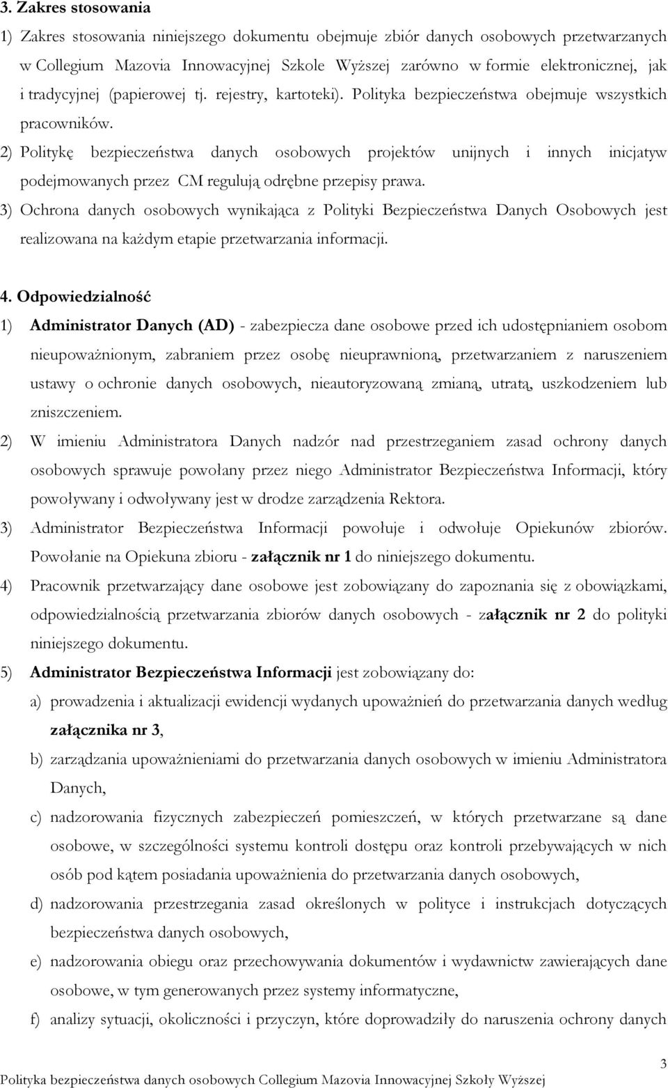 2) Politykę bezpieczeństwa danych osobowych projektów unijnych i innych inicjatyw podejmowanych przez CM regulują odrębne przepisy prawa.