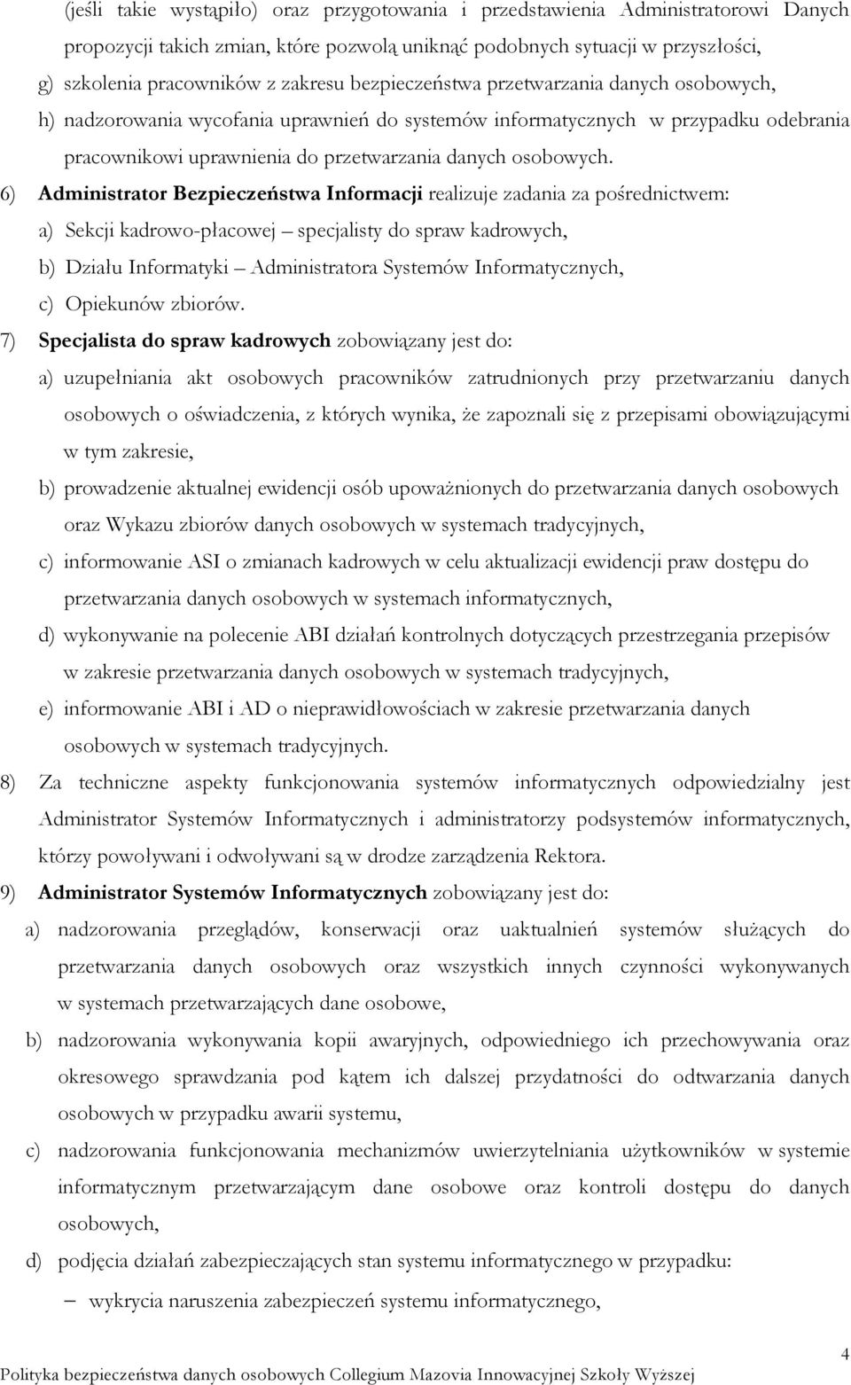 6) Administrator Bezpieczeństwa Informacji realizuje zadania za pośrednictwem: a) Sekcji kadrowo-płacowej specjalisty do spraw kadrowych, b) Działu Informatyki Administratora Systemów
