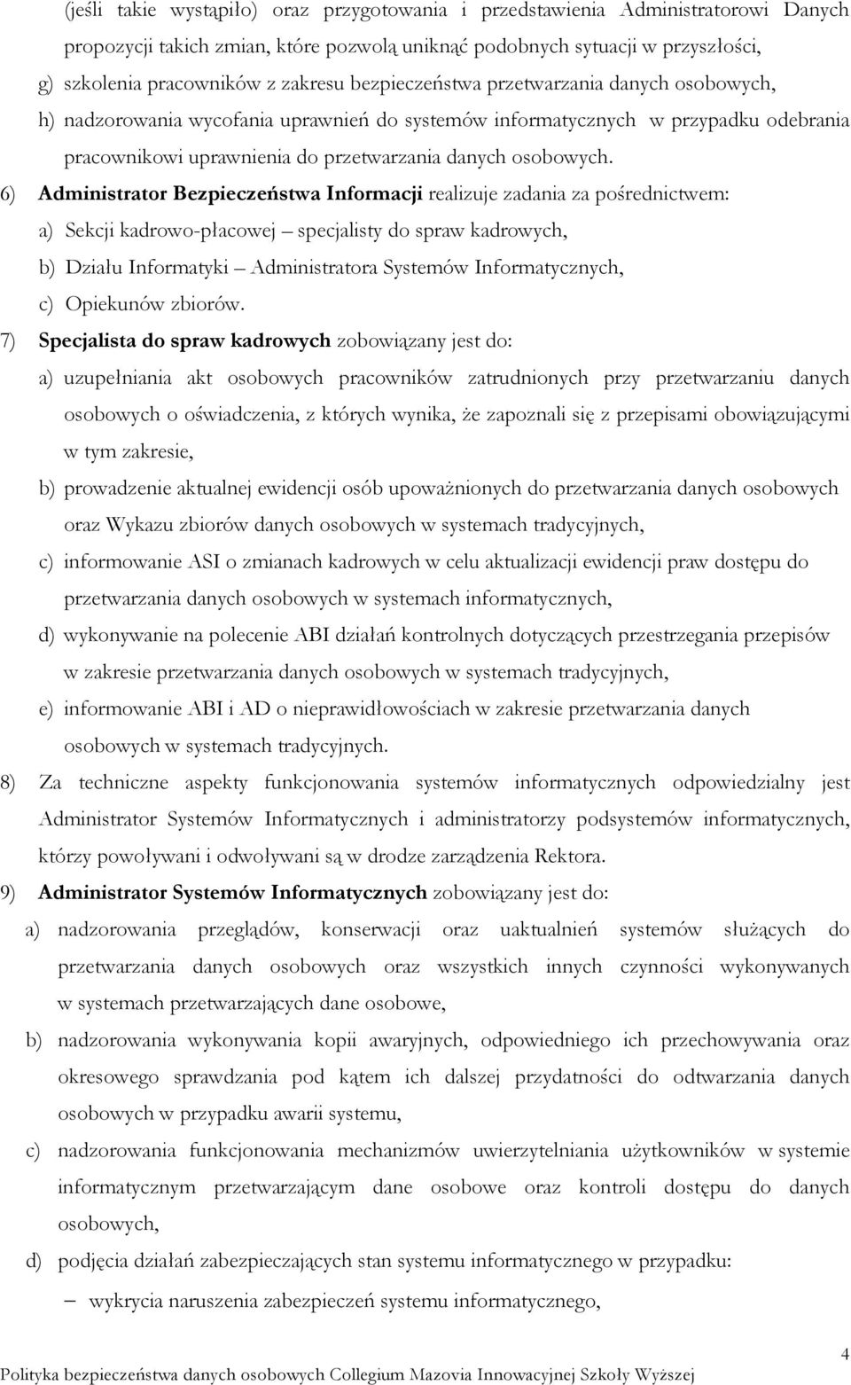 6) Administrator Bezpieczeństwa Informacji realizuje zadania za pośrednictwem: a) Sekcji kadrowo-płacowej specjalisty do spraw kadrowych, b) Działu Informatyki Administratora Systemów