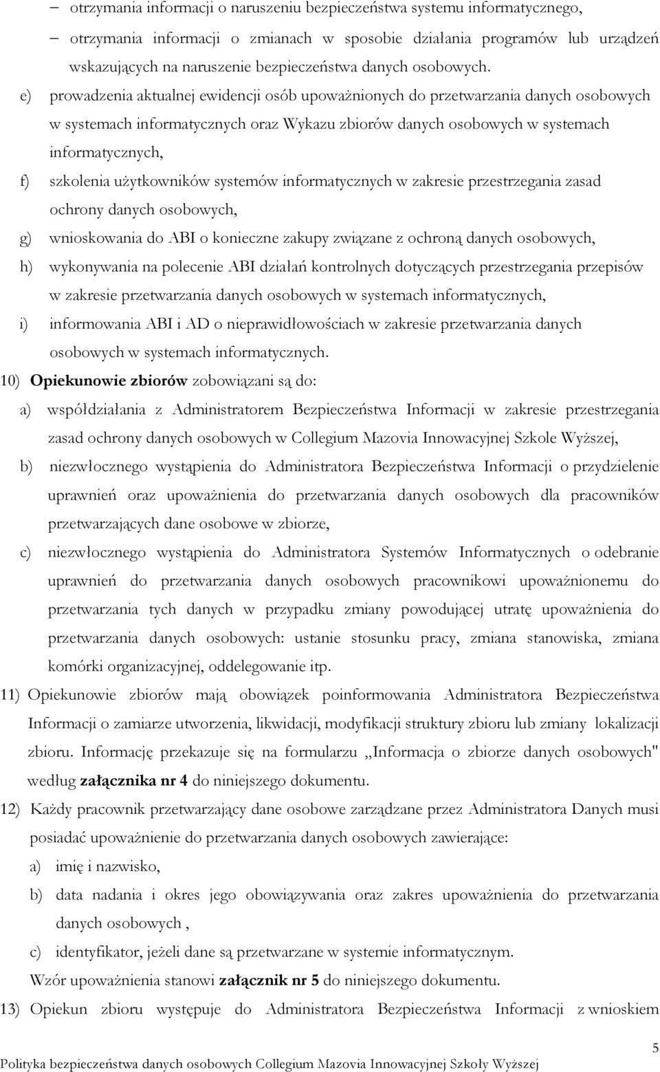 e) prowadzenia aktualnej ewidencji osób upoważnionych do przetwarzania danych osobowych w systemach informatycznych oraz Wykazu zbiorów danych osobowych w systemach informatycznych, f) szkolenia