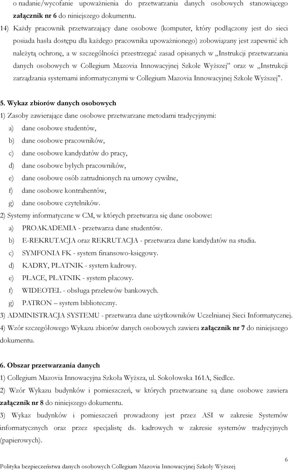 w szczególności przestrzegać zasad opisanych w Instrukcji przetwarzania danych osobowych w Collegium Mazovia Innowacyjnej Szkole Wyższej oraz w Instrukcji zarządzania systemami informatycznymi w