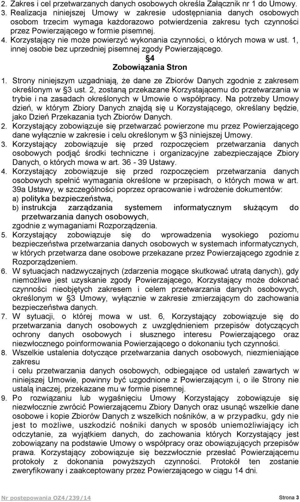 Korzystający nie może powierzyć wykonania czynności, o których mowa w ust. 1, innej osobie bez uprzedniej pisemnej zgody Powierzającego. 4 Zobowiązania Stron 1.