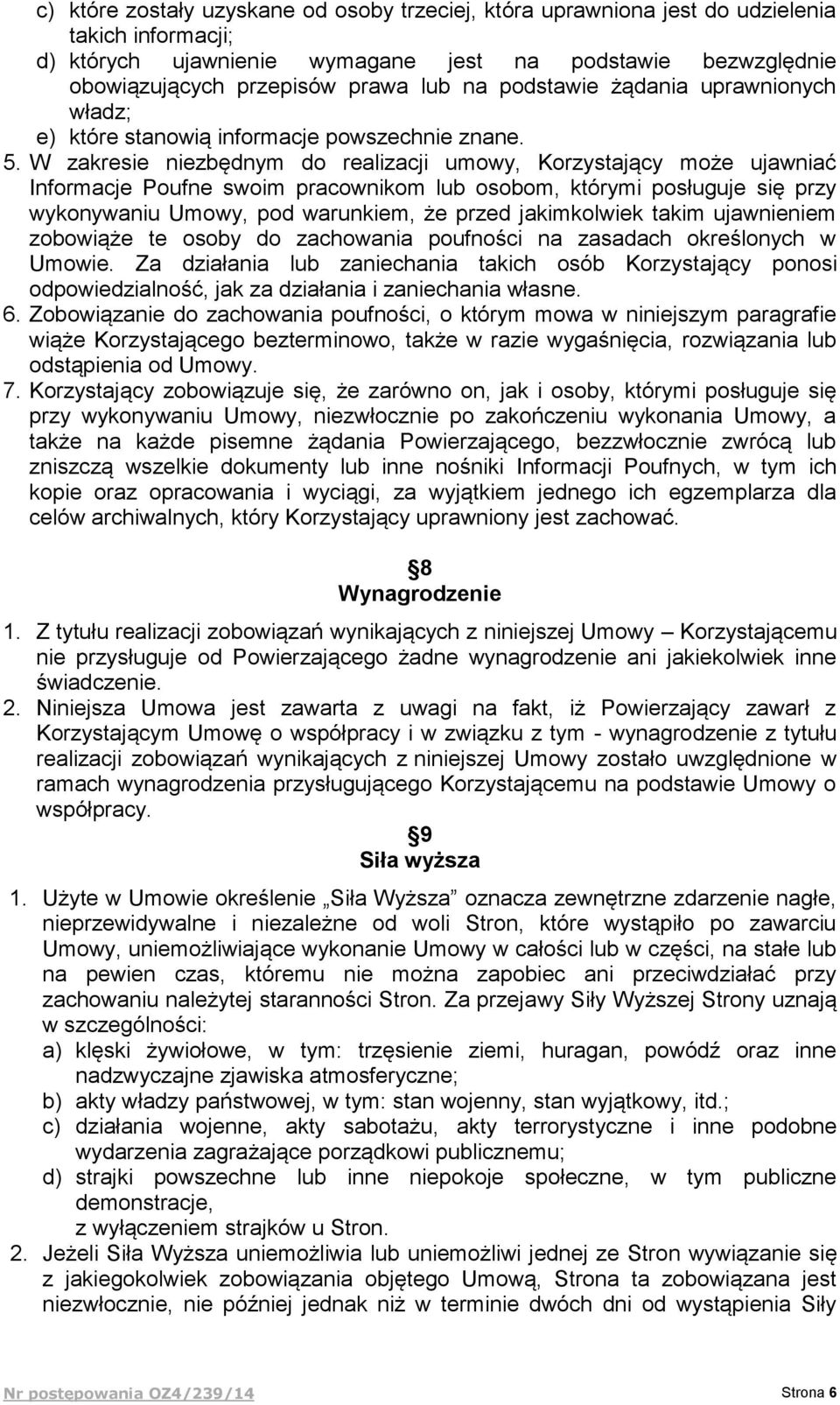 W zakresie niezbędnym do realizacji umowy, Korzystający może ujawniać Informacje Poufne swoim pracownikom lub osobom, którymi posługuje się przy wykonywaniu Umowy, pod warunkiem, że przed