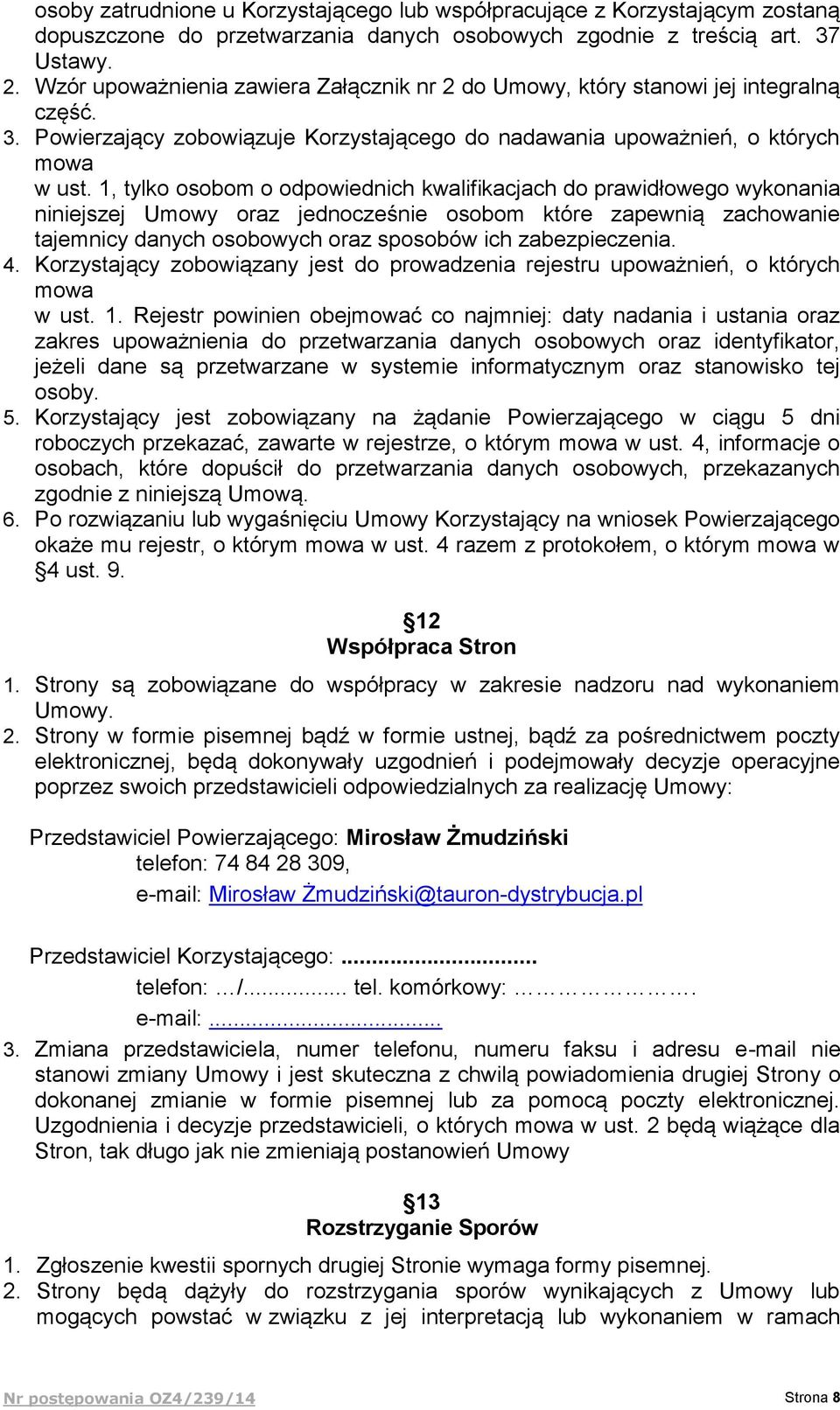 1, tylko osobom o odpowiednich kwalifikacjach do prawidłowego wykonania niniejszej Umowy oraz jednocześnie osobom które zapewnią zachowanie tajemnicy danych osobowych oraz sposobów ich zabezpieczenia.