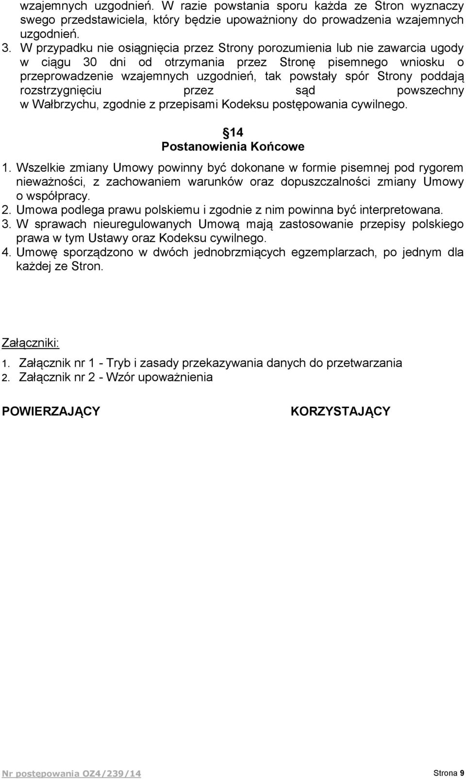 Strony poddają rozstrzygnięciu przez sąd powszechny w Wałbrzychu, zgodnie z przepisami Kodeksu postępowania cywilnego. 14 Postanowienia Końcowe 1.