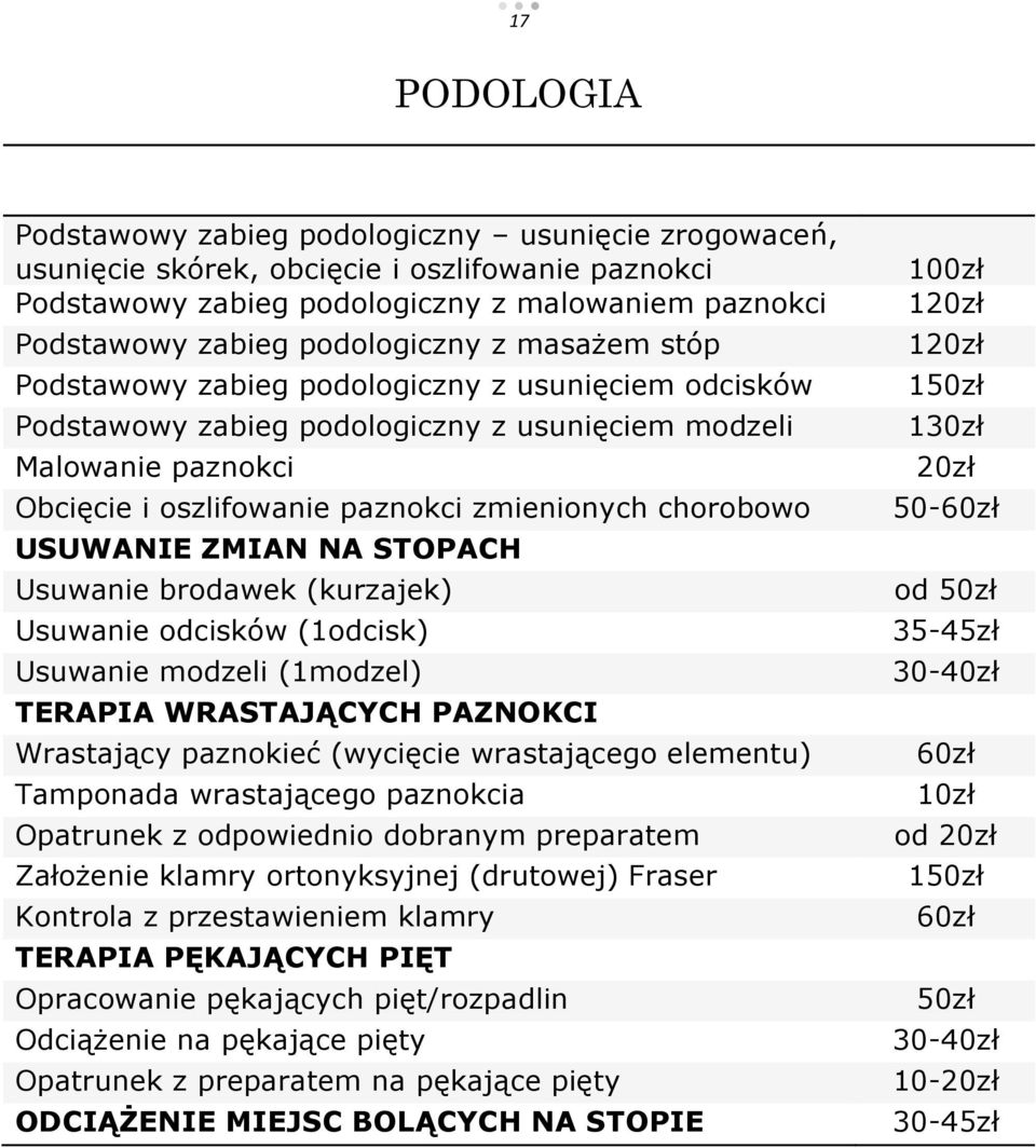 chorobowo USUWANIE ZMIAN NA STOPACH Usuwanie brodawek (kurzajek) Usuwanie odcisków (1odcisk) Usuwanie modzeli (1modzel) TERAPIA WRASTAJĄCYCH PAZNOKCI Wrastający paznokieć (wycięcie wrastającego
