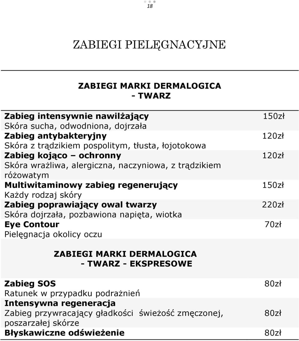 Zabieg poprawiający owal twarzy Skóra dojrzała, pozbawiona napięta, wiotka Eye Contour Pielęgnacja okolicy oczu 120zł 120zł 220zł 70zł ZABIEGI MARKI DERMALOGICA - TWARZ -