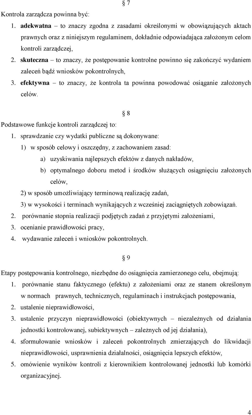 skuteczna to znaczy, że postępowanie kontrolne powinno się zakończyć wydaniem zaleceń bądź wniosków pokontrolnych, 3. efektywna to znaczy, że kontrola ta powinna powodować osiąganie założonych celów.