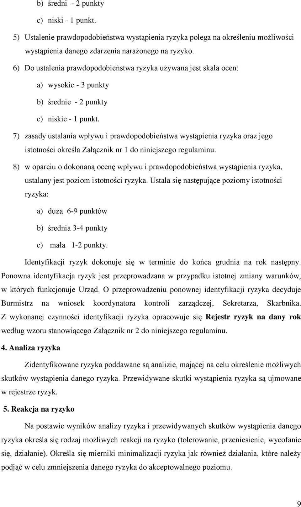 7) zasady ustalania wpływu i prawdopodobieństwa wystąpienia ryzyka oraz jego istotności określa Załącznik nr 1 do niniejszego regulaminu.