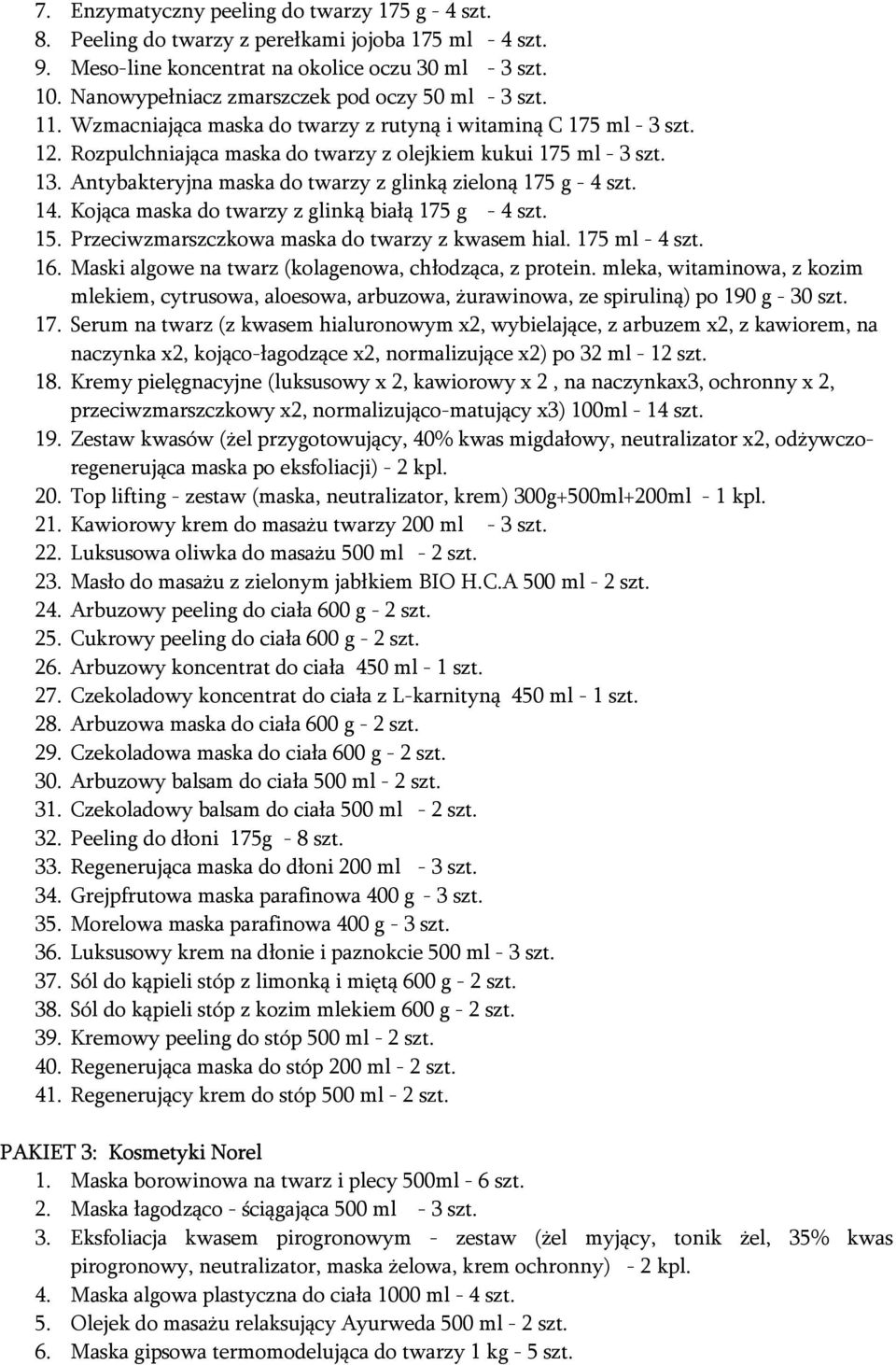 Antybakteryjna maska do twarzy z glinką zieloną 175 g - 4 szt. 14. Kojąca maska do twarzy z glinką białą 175 g - 4 szt. 15. Przeciwzmarszczkowa maska do twarzy z kwasem hial. 175 ml - 4 szt. 16.