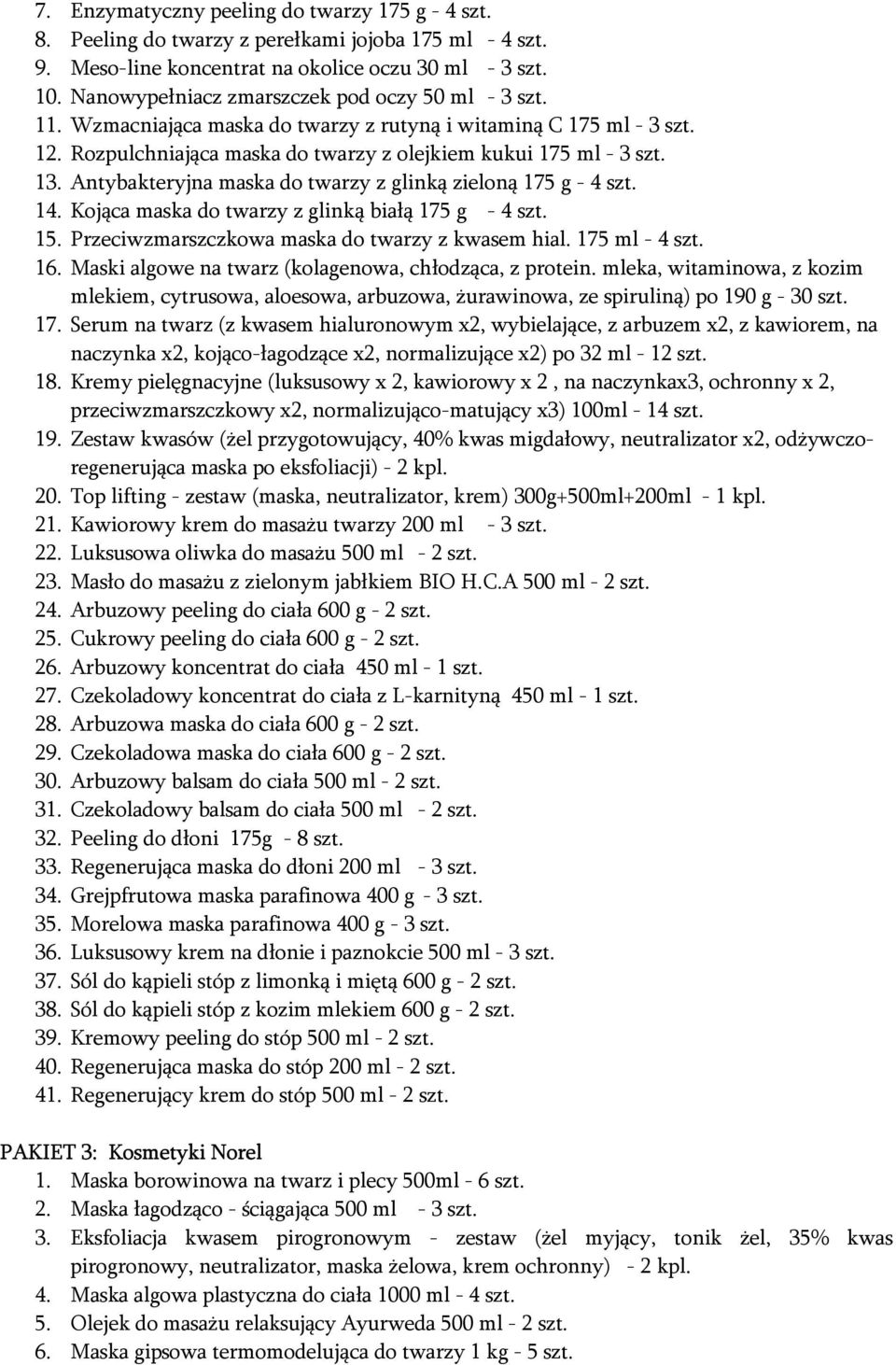 Antybakteryjna maska do twarzy z glinką zieloną 175 g - 4 szt. 14. Kojąca maska do twarzy z glinką białą 175 g - 4 szt. 15. Przeciwzmarszczkowa maska do twarzy z kwasem hial. 175 ml - 4 szt. 16.