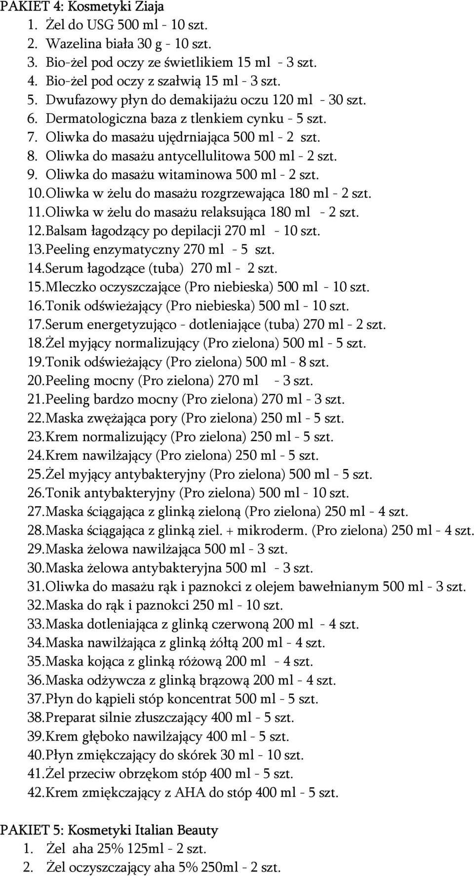 10. Oliwka w żelu do masażu rozgrzewająca 180 ml - 2 szt. 11. Oliwka w żelu do masażu relaksująca 180 ml - 2 szt. 12. Balsam łagodzący po depilacji 270 ml - 10 szt. 13.