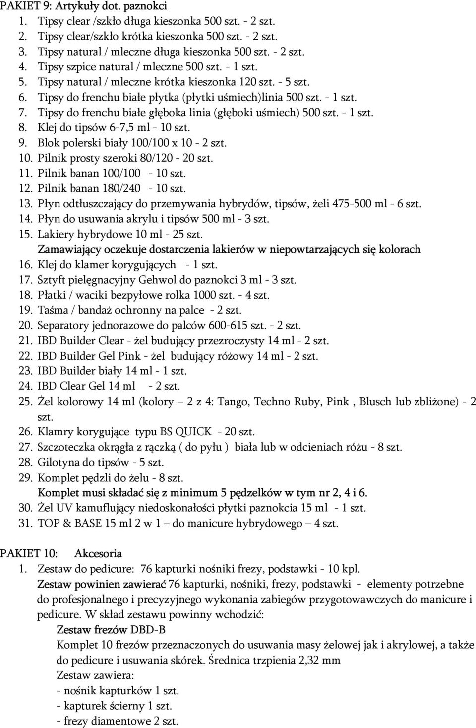 Tipsy do frenchu białe głęboka linia (głęboki uśmiech) 500 szt. - 1 szt. 8. Klej do tipsów 6-7,5 ml - 10 szt. 9. Blok polerski biały 100/100 x 10-2 szt. 10. Pilnik prosty szeroki 80/120-20 szt. 11.