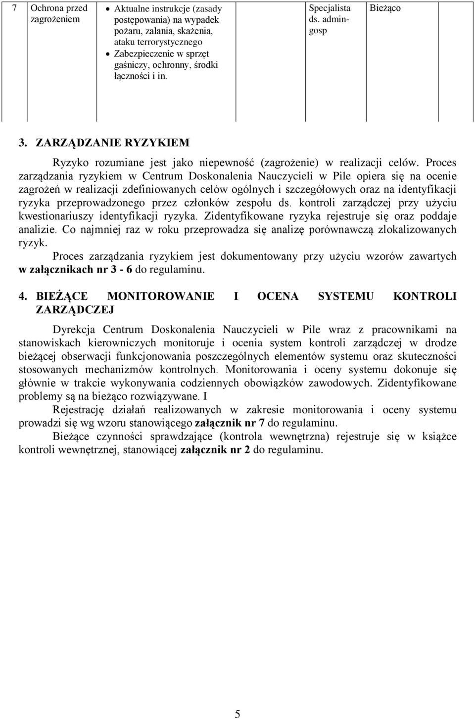 Proces zarządzania ryzykiem w Centrum Doskonalenia Nauczycieli w Pile opiera się na ocenie zagrożeń w realizacji zdefiniowanych celów ogólnych i szczegółowych oraz na identyfikacji ryzyka