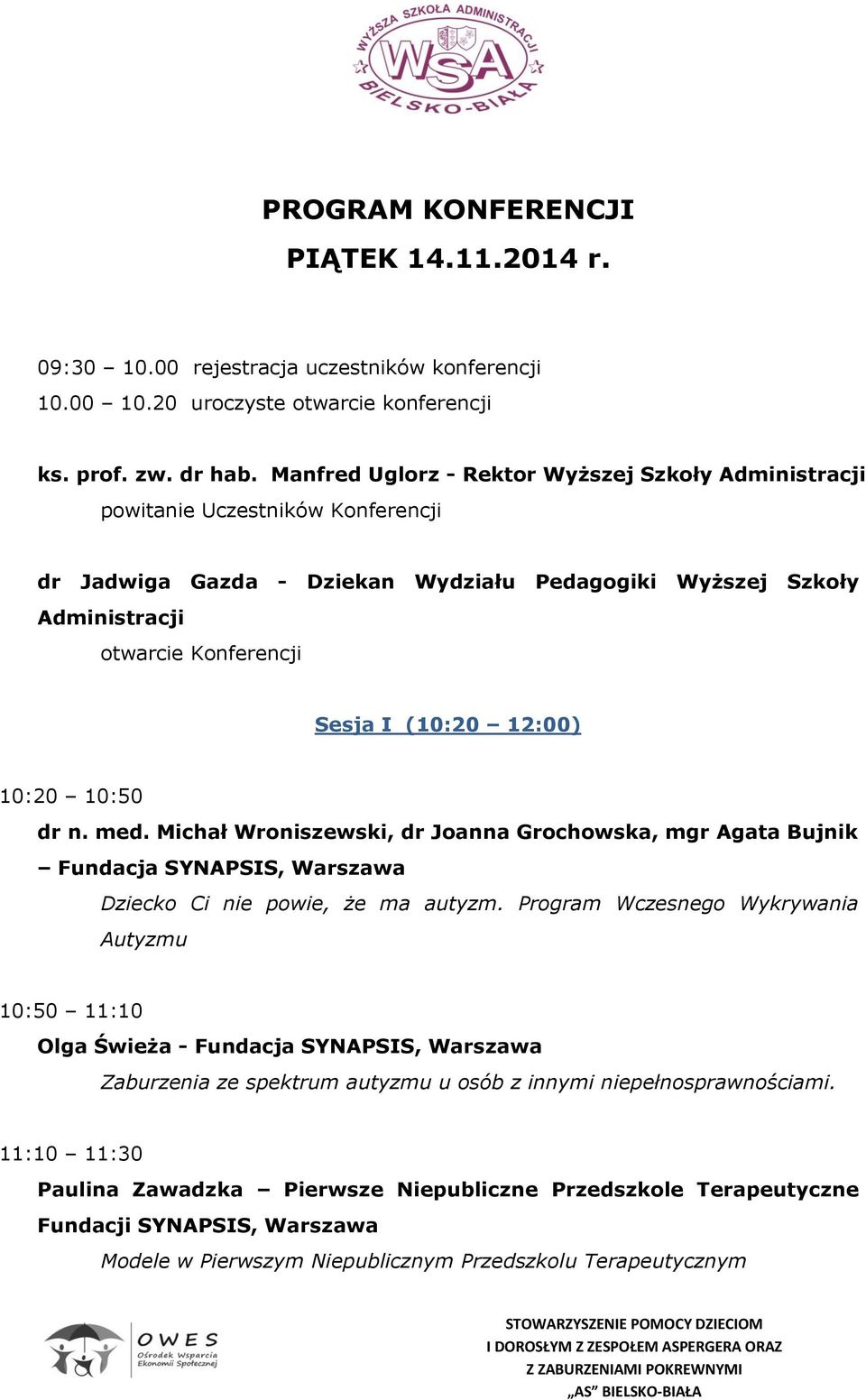 12:00) 10:20 10:50 dr n. med. Michał Wroniszewski, dr Joanna Grochowska, mgr Agata Bujnik Fundacja SYNAPSIS, Warszawa Dziecko Ci nie powie, że ma autyzm.