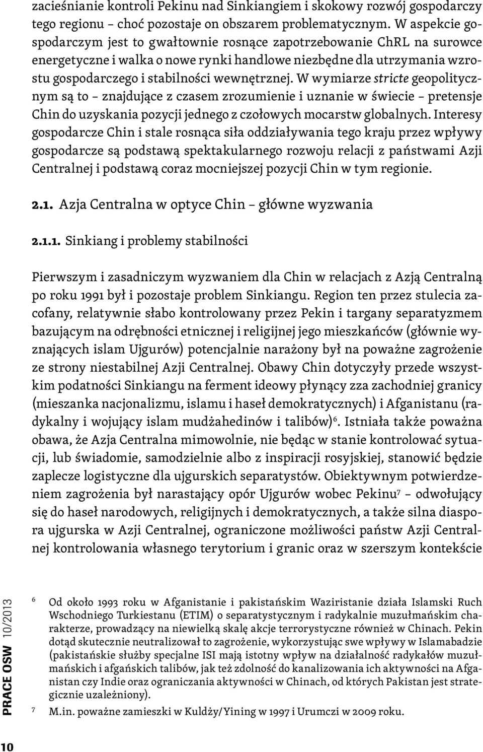 W wymiarze stricte geopolitycznym są to znajdujące z czasem zrozumienie i uznanie w świecie pretensje Chin do uzyskania pozycji jednego z czołowych mocarstw globalnych.