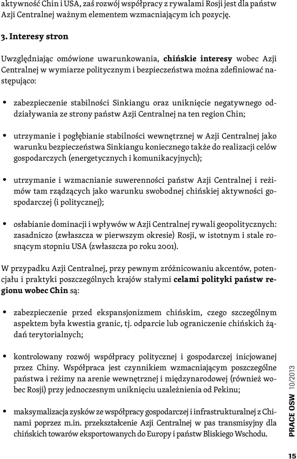 Sinkiangu oraz uniknięcie negatywnego oddziaływania ze strony państw Azji Centralnej na ten region Chin; utrzymanie i pogłębianie stabilności wewnętrznej w Azji Centralnej jako warunku bezpieczeństwa