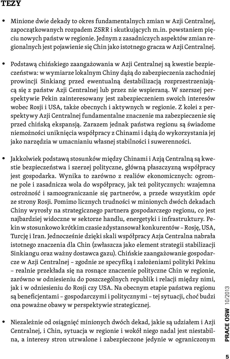 Podstawą chińskiego zaangażowania w Azji Centralnej są kwestie bezpieczeństwa: w wymiarze lokalnym Chiny dążą do zabezpieczenia zachodniej prowincji Sinkiang przed ewentualną destabilizacją