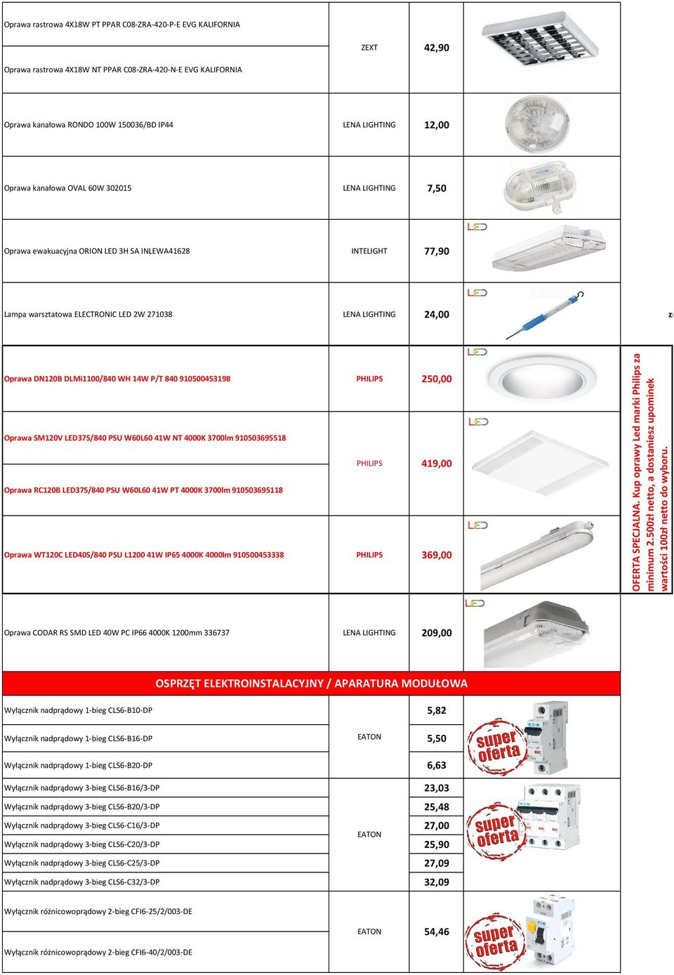 DLMi1100/840 WH 14W P/T 840910500453198 PHILIPS 250,00 Oprawa SM120V LED37S/840 PSU W60L60 41W NT 4000K 3700lm 910503695518 PHILIPS 419,00 Oprawa RC120B LED37S/840 PSU W60L60 41W PT 4000K 3700lm